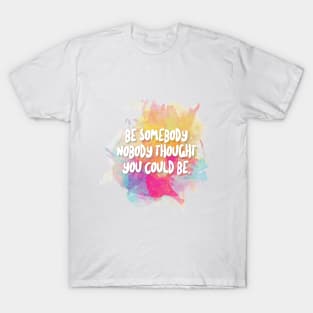 Be Somebody Nobody Thought You Could Be - Inspirational Quotes T-Shirt